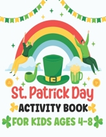 St. Patrick's Day Activity Book for Kids Ages 4-8: A Fun Kid Workbook Game for Learning St Patricks Day Things, Coloring, Dot to Dot, Mazes, Word Search and More! B09SVVLWVV Book Cover