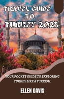 Travel Guide to Turkey 2023: Your pocket guide to exploring Turkey like a Turkish B0CDNSHC3P Book Cover