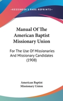 Manual Of The American Baptist Missionary Union: For The Use Of Missionaries And Missionary Candidates 1164832654 Book Cover