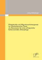 Pflegekräfte mit Migrationshintergrund im interkulturellen Team als Ressource für eine erfolgreiche kultursensible Altenpflege 3842850166 Book Cover