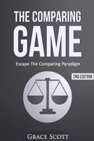 The Comparing Game: Escape The Comparing Paradigm, Embrace Your Own Uniqueness, Be Your True Self 1508658870 Book Cover