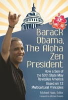 Barack Obama, the Aloha Zen President: How a Son of the 50th State May Revitalize America Based on 12 Multicultural Principles 1440835861 Book Cover