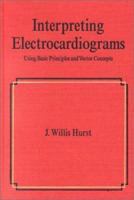 Interpreting Electrocardiograms: Using Basic Principles and Vector Concepts 0824705130 Book Cover