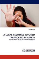 A LEGAL RESPONSE TO CHILD TRAFFICKING IN AFRICA: A CASE STUDY OF SOUTH AFRICA AND BENIN 3838385209 Book Cover