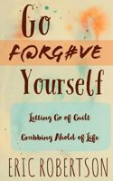 Go F@rg#ve Yourself: Letting Go of Guilt, Grabbing Ahold of Life 1791726992 Book Cover