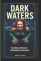 Dark Waters: The Myth and Mystery of Bloodthirsty Mermaids B0DVZ4W12J Book Cover