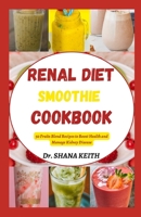 RENAL DIET SMOOTHIE COOKBOOK: 50 Fruits Blend Recipes to Boost Health and Manage Kidney Disease B0CGTPZND9 Book Cover
