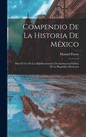 Compendio De La Historia De México: Para El Uso De Los Establecimientos De Instruccion Pública De La Republica Mexicana 1019171189 Book Cover