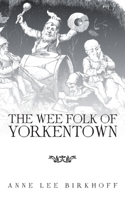 The Wee Folk of Yorkentown 198224691X Book Cover