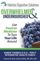 Overwhelmed and Undernourished: Using Food as Medicine to Turn Your Life Around 0996862501 Book Cover