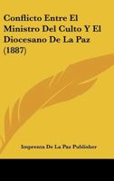 Conflicto Entre El Ministro Del Culto Y El Diocesano De La Paz (1887) 1160346402 Book Cover