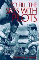 To Fill the Skies With Pilots: The Civilian Pilot Training Program, 1939-46 1560989181 Book Cover