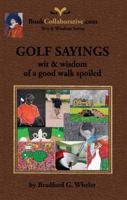 Golf Sayings Wit & Wisdom of a Good Walk Spoiled 0982253850 Book Cover