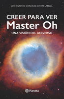 Creer para ver: Master Oh. Una visión del universo (Spanish Edition) 8408310356 Book Cover