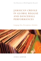 Jamaican Creole in Global Reggae and Dancehall Performances: Language Use, Perceptions, Attitudes (New Directions in World Englishes Research) 1399535218 Book Cover
