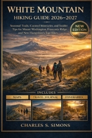 White Mountain Hiking Guide 2026–2027: Seasonal Trails, Curated Itineraries, and Insider Tips for Mount Washington, Franconia Ridge, and New Hampshire’s Top Hikes B0GH761XNJ Book Cover