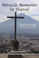 Miracle Moments in Travel: Experiencing God's Love on the Road 0990440397 Book Cover