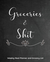 Groceries & Shit: Meal Planner and Extra Grocery Shopping List for Weekly Meal Planning 1659945321 Book Cover