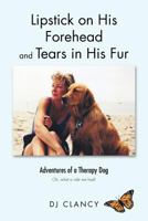 Lipstick on His Forehead and Tears in His Fur: Adventures of a Therapy Dog 1468575074 Book Cover