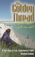 The Golden Thread (2021 edition): A true story of Fear, Forgiveness & Faith 1916900011 Book Cover