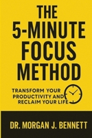 The 5-Minute Focus Method: Transform Your Productivity and Reclaim Your Life B0F5GL4181 Book Cover