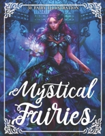 Mystical Fairies: An Adult Coloring Book With Beautiful Fantasy Fairies With Cute Magical animals In Over Than 50 Amazing Coloring Page B089M1KWP1 Book Cover