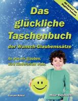 Das glückliche Taschenbuch der Wunsch-Glaubenssätze: An was wir glauben, wird kinderleicht wahr. 3839168589 Book Cover