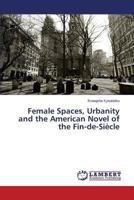 Female Spaces, Urbanity and the American Novel of the Fin-de-Siècle 3659584592 Book Cover