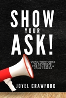 Show Your Ask!: Using Your Voice to Advocate for Yourself and Your Career B09HPKVTFP Book Cover