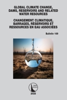 Global Climate Change, Dams, Reservoirs and Related Water Resources / Changements climatiques, Barrages, Réservoirs et Ressources en eau associées: ICOLD Bulletin 169 (ICOLD Bulletins Series) 1032987375 Book Cover