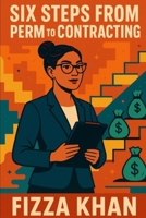 Six Steps from Perm to Contracting (The Diaries of an IT contractor-Tales from the untold circus) B0FFYGDQH4 Book Cover