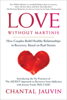 Love Without Martinis: Six Practices for Couples in Recovery 1590795113 Book Cover