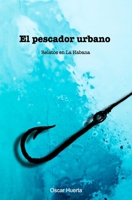 El pescador urbano: Relatos en La Habana (Spanish Edition) B08JDTKFJ4 Book Cover