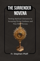 THE SURRENDER NOVENA: Seeking Spiritual Liberation by Accepting Divine Guidance and Nine Days Novena B0CPVZL9B3 Book Cover