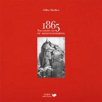 1865: the Golden Age of Mountaineering: An Illustrated History of Alpine Climbing's Greatest Era 1910240524 Book Cover