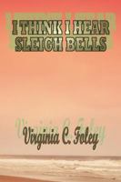 I Think I Hear Sleigh Bells 0741415887 Book Cover