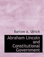 Abraham Lincoln and Constitutional Government 0548413029 Book Cover