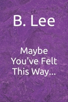 Maybe You've Felt This Way... B0BGNKSVWQ Book Cover