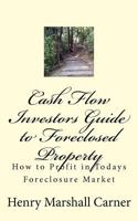 Cash Flow Investors Guide to Foreclosed Property: How to Profit in Todays Foreclosure Market 1467977578 Book Cover