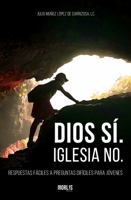 Dios Si. Iglesia No. Respuestas Faciles a Preguntas Dificiles para Jovenes 1647891388 Book Cover