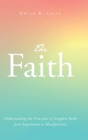 The Faith: Understanding the Principles of Kingdom Faith from Expectation to Manifestation B0CDYYQQ46 Book Cover