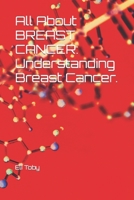 All About BREAST CANCER: Understanding Breast Cancer. B0C47TK47R Book Cover