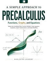 A Simple Approach to Precalculus – Functions, Graphs, and Equations (Kunlektra Precalculus Series) B0H4W5JRP4 Book Cover
