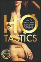 Ho Tactics: How to MindF**k A Man into Spending, Spoiling, and Sponsoring 0692258841 Book Cover