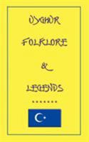 Uyghur Folk Lore And Legend (Myths, Legend And Folk Tales From Around The World) 1907256113 Book Cover