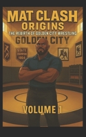 MAT CLASH ORIGINS: THE REBIRTH OF GOLDEN CITY WRESTLING B0FJSLHFKC Book Cover