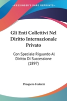 Gli Enti Collettivi Nel Diritto Internazionale Privato: Con Speciale Riguardo Al Diritto Di Successione (1897) 1168428432 Book Cover