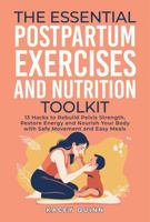 The Essential Postpartum Exercises and Nutrition Toolkit: 13 Hacks to Rebuild Pelvic Strength, Restore Energy and Nourish Your Body with Safe Movement and Easy Meals 1968354271 Book Cover