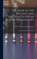 The book of the ancient and accepted Scottish rite of freemasonry: containing instructions in all th 1015503543 Book Cover