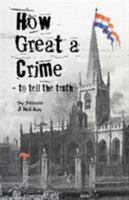 How Great a Crime - to tell the truth: The story of Joseph Gales and the Sheffield Register 0993576265 Book Cover